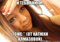 и тебя анют.... тоже:** (от катюхи алмазовой)