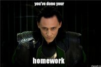 you've done your homework