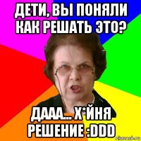 дети, вы поняли как решать это? дааа... х*йня решение :ddd