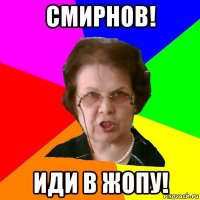 смирнов! иди в жопу!