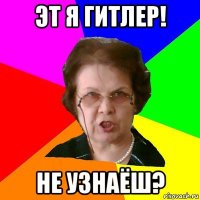 эт я гитлер! не узнаёш?