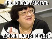 мне некогда работать россия ждать не будет