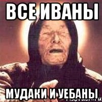 все иваны мудаки и уебаны