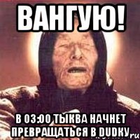 вангую! в 03:00 тыква начнет превращаться в dudку