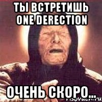 ты встретишь one derection очень скоро...