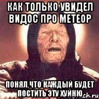 как только увидел видос про метеор понял,что каждый будет постить эту хуйню