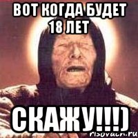 вот когда будет 18 лет скажу!!!)