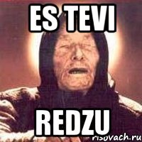 es tevi redzu