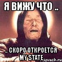 я вижу что .. .. скоро откроется my state