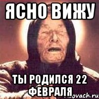 ясно вижу ты родился 22 февраля