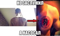 не заслужил а насосал