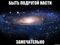 быть подругой насти замечательно