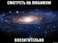 смотреть на любимую восхитительно