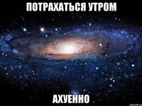 потрахаться утром ахуенно