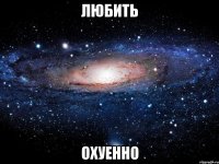 любить охуенно