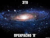 это прекрасно *п*