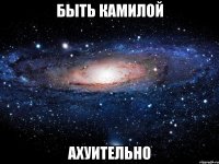 быть камилой ахуительно