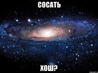 сосать хош?