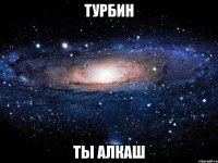 турбин ты алкаш