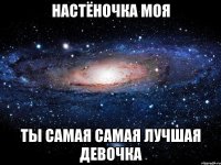 настёночка моя ты самая самая лучшая девочка