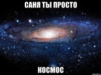 саня ты просто космос