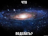 что поделать?