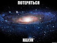 потеряться нахуй*