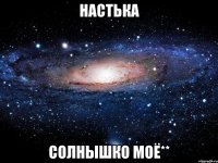 настька солнышко моё**