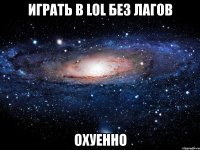 играть в lol без лагов охуенно