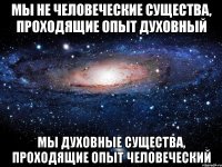 мы не человеческие существа, проходящие опыт духовный мы духовные существа, проходящие опыт человеческий