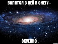 валятся с ней в снегу - охуенно