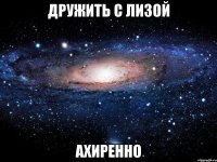 дружить с лизой ахиренно