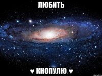 любить ♥ кнопулю ♥