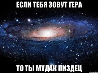 если тебя зовут гера то ты мудак пиздец