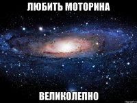 любить моторина великолепно