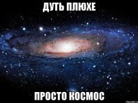 дуть плюхе просто космос