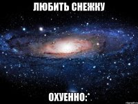 любить снежку охуенно:*