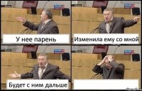 У нее парень Изменила ему со мной Будет с ним дальше 