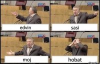 edvin sasi moj hobat