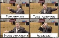 Того записала Тому позвонила Этому рассказала Аааааааа!