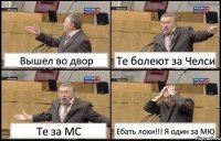 Вышел во двор Те болеют за Челси Те за МС Ебать лохи!!! Я один за МЮ