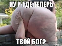 ну и где теперь твой бог?