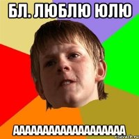 бл. люблю юлю ааааааааааааааааааа