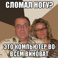 сломал ногу? это компьютер во всём виноват