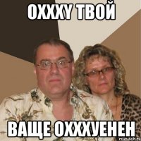 oxxxy твой ваще охххуенен