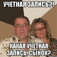 учетная запись?! какая учетная запись, сынок?