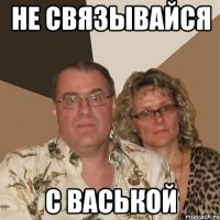 не связывайся с васькой