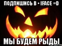 подпишись в • iface =d мы будем рыды