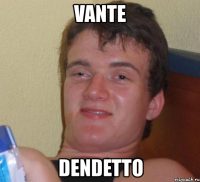 vante dendetto