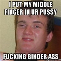 i put my middle finger in ur pussy fucking ginder ass